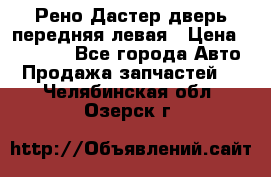 Рено Дастер дверь передняя левая › Цена ­ 20 000 - Все города Авто » Продажа запчастей   . Челябинская обл.,Озерск г.